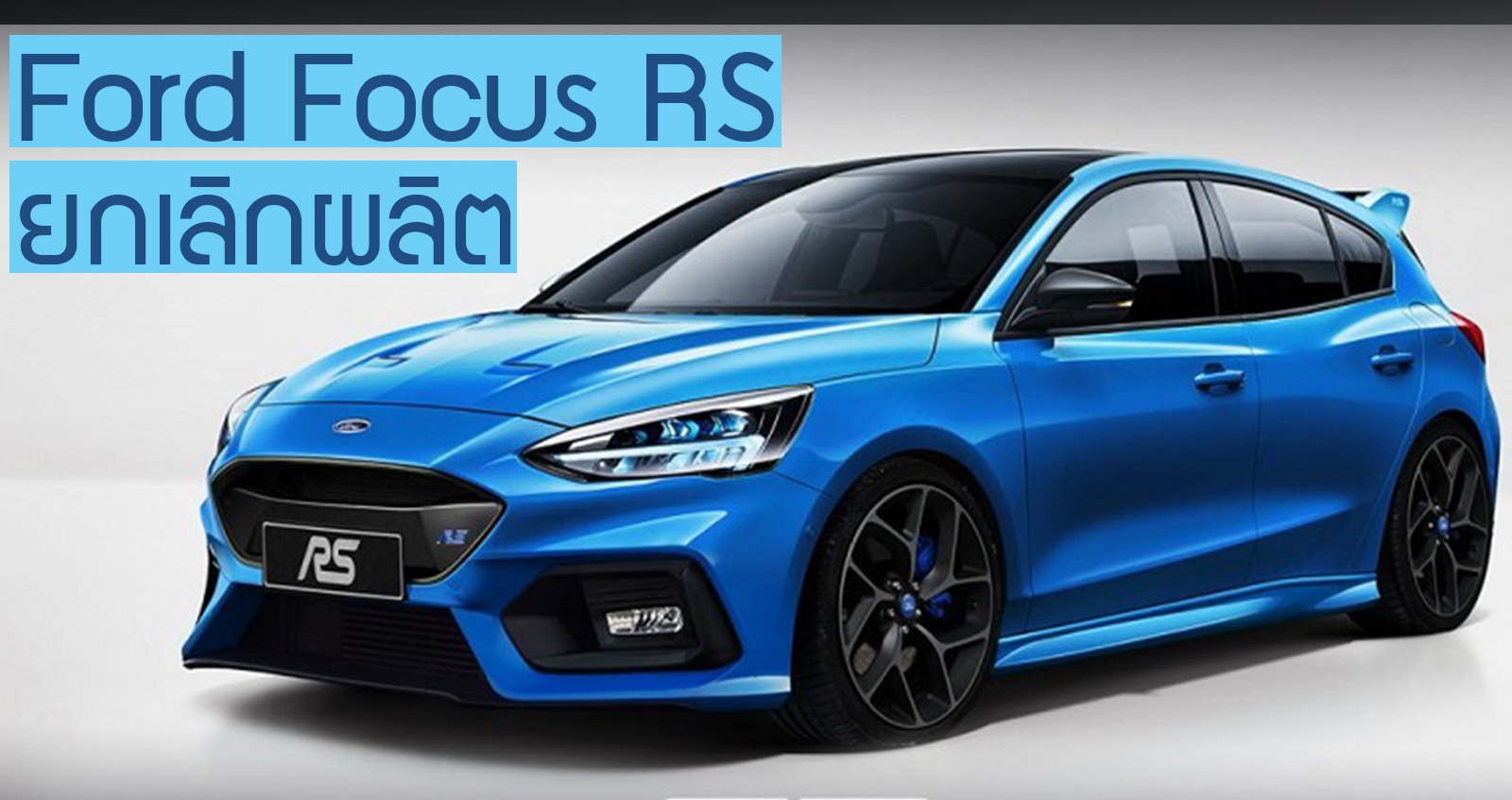 โบกมือลา Ford Focus RS ตัวแรง! ยกเลิกผลิต