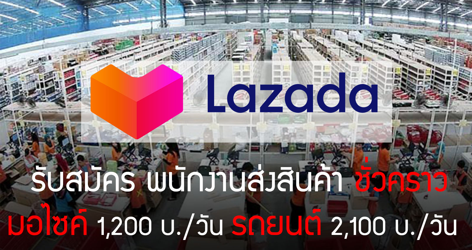 LAZADA รับสมัคร พนักงานส่งสินค้าชั่วคราว มอไซค์ 1,200 บาท/วัน รถยนต์ 2,100 บาท ต่อวัน