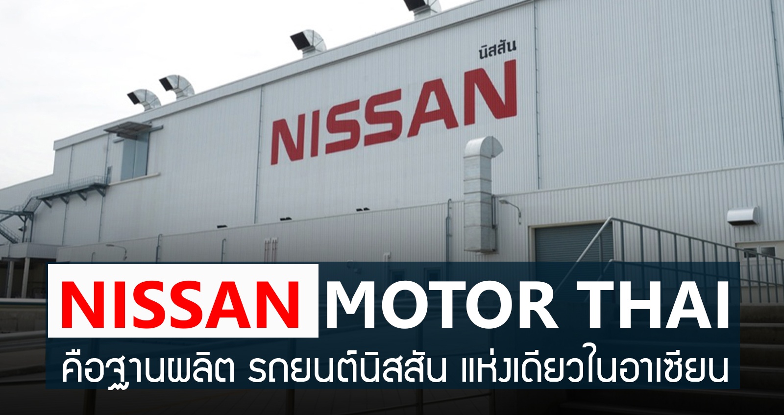 Nissan ประเทศไทย คือฐานผลิต รถยนต์นิสสัน แห่งเดียวในอาเซียน