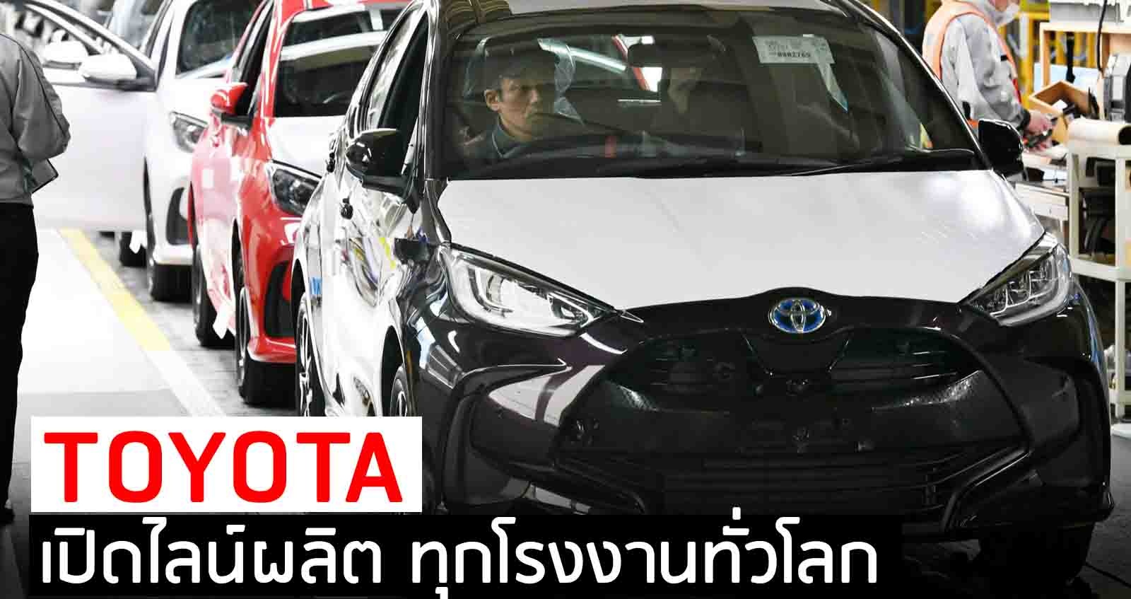 TOYOTA เริ่มผลิตรถยนต์ทุกโรงงานทั่วโลก นับตั้งแต่ ทยอยปิดตัว กุมภาพันธ์