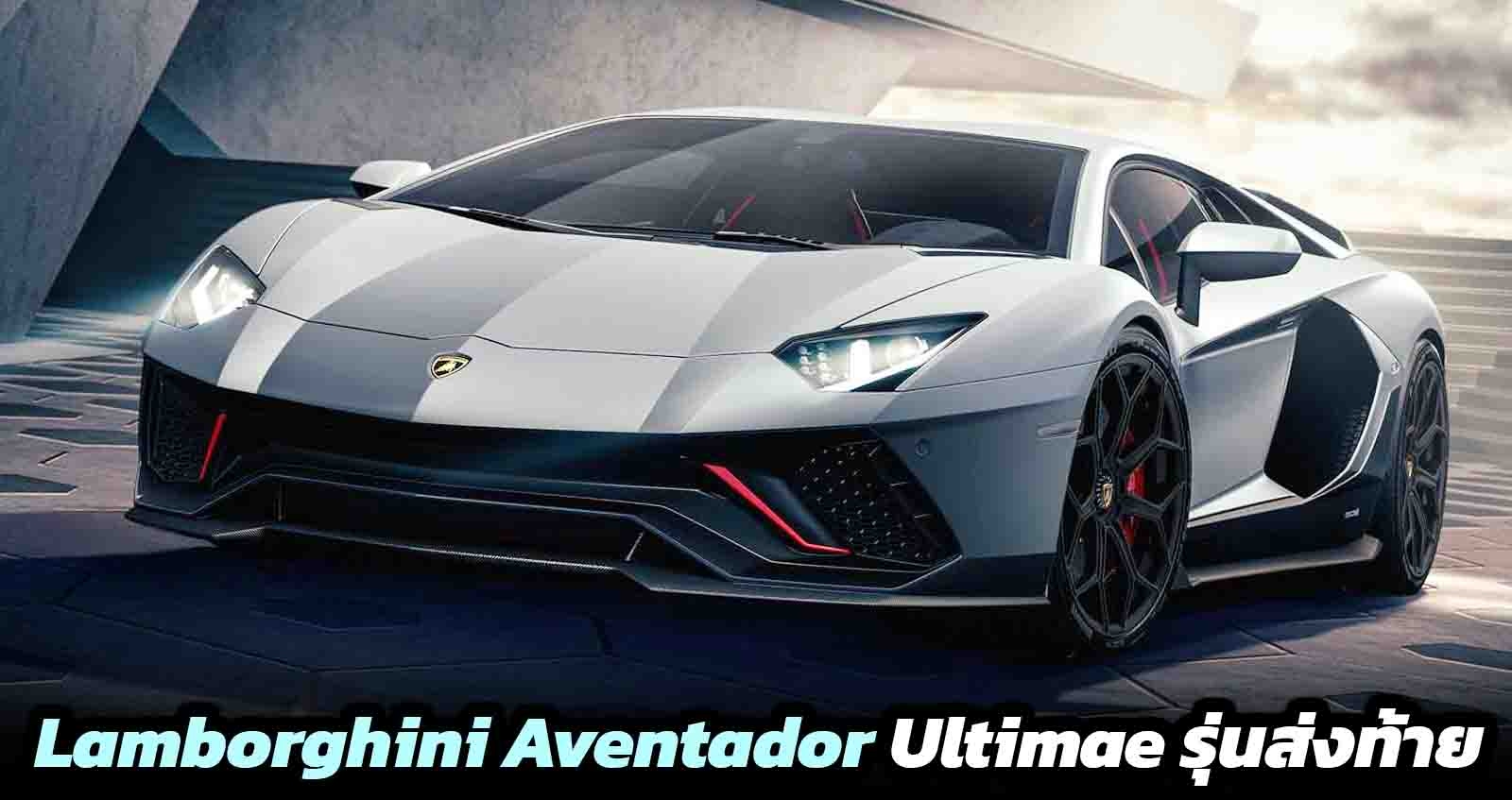 Lamborghini Aventador Ultimae รุ่นส่งท้าย ขายจำกัดเพียง 600 คัน บนขุมพลัง 780 แรงม้า