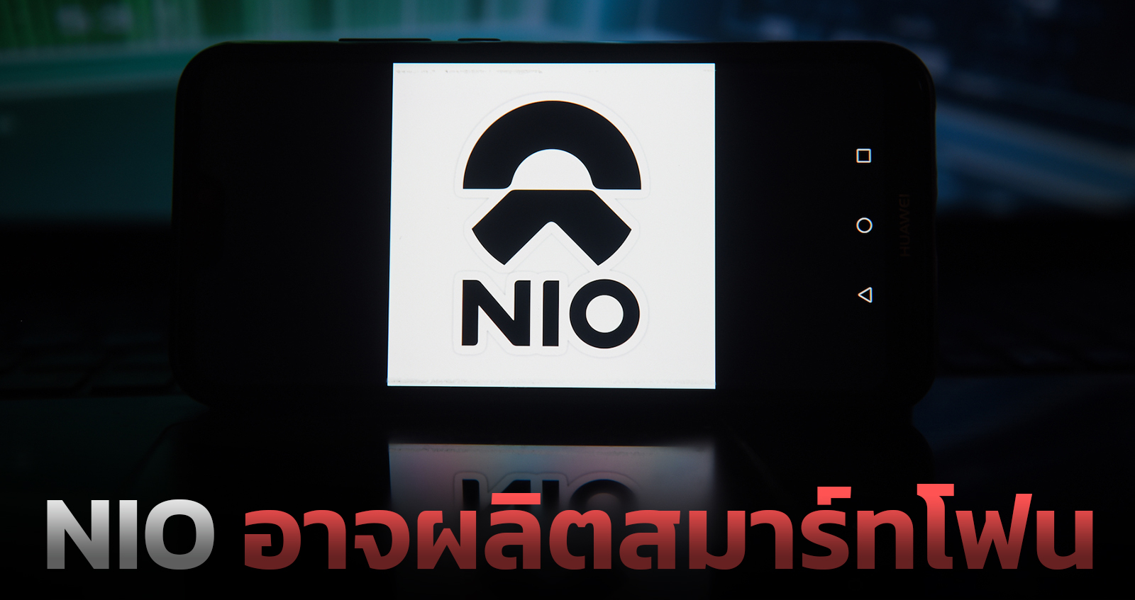 NIO ผู้ผลิตรถยนต์ไฟฟ้า อาจผลิต สมาร์ทโฟน เพื่อตอบสนองรถยนต์ของแบรนด์