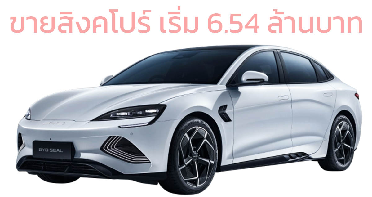 เปิดขายสิงคโปร์ เริ่ม 6.54 ล้านบาท BYD SEAL EV ตัวท๊อปแพงกว่า 7.68 ล้านบาท