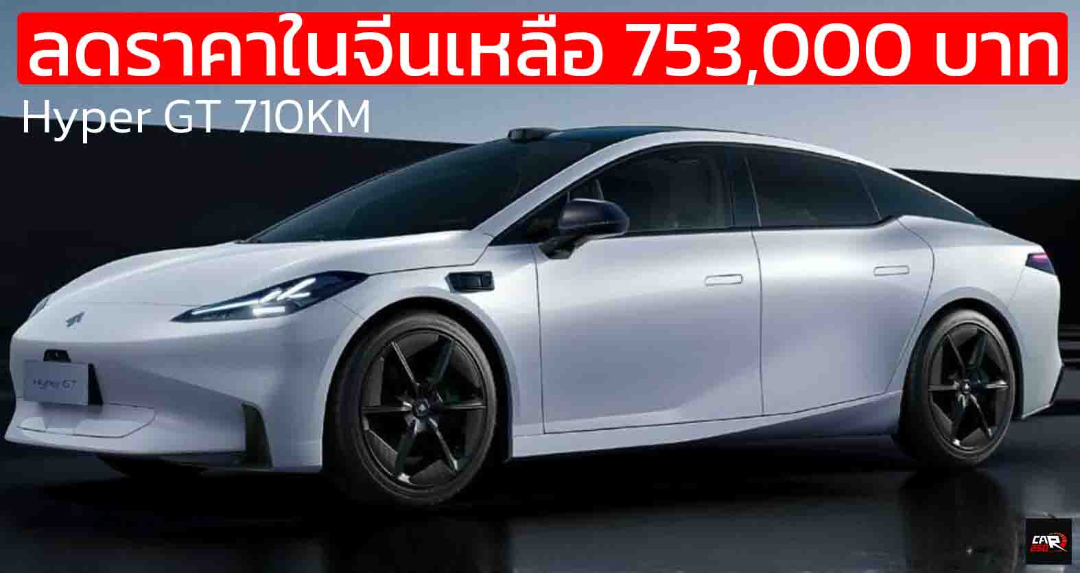 ลดราคาในจีนเหลือ 753,000 บาทจำนวนจำกัด GAC AION Hyper GT 710 กม./ชาร์จ CLTC