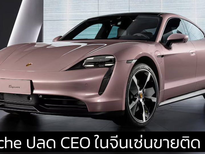 Porsche ปลด CEO ในประเทศจีน คาดยอดขายในจีนลดลง 33% เมื่อเทียบรายปี