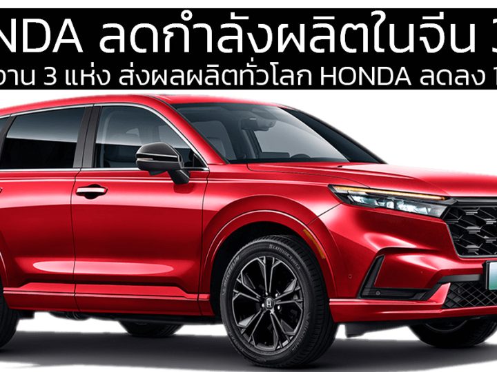 HONDA ประเทศจีนลดกำลังผลิต 30% หรือ 500,000 คันในจีน พร้อมปิดโรงงาน 3 แห่ง
