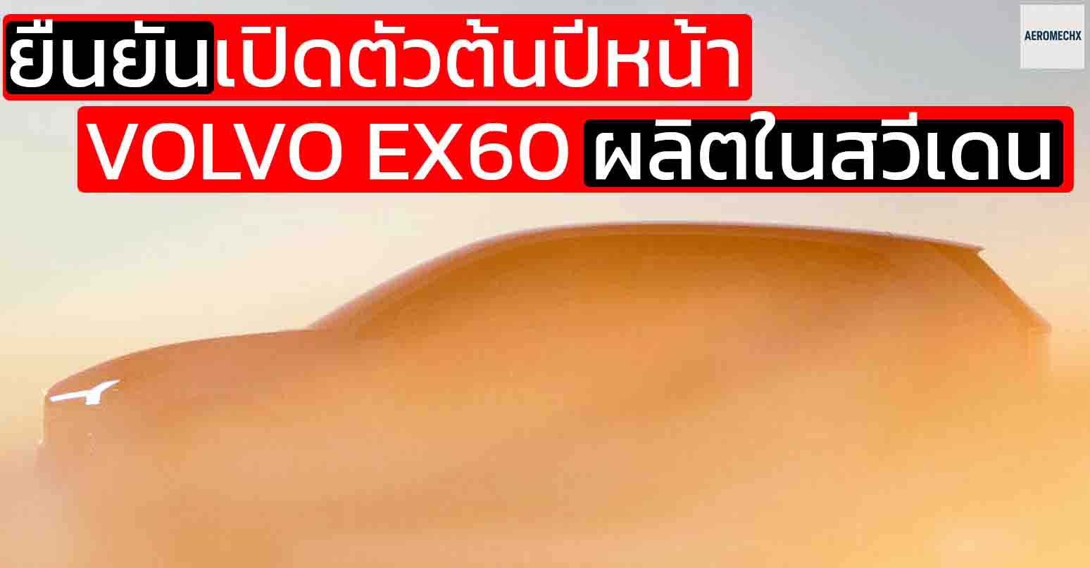 ยืนยันเปิดตัวต้นปีหน้า VOLVO EX60 พร้อมผลิตในเมืองโกเธนเบิร์ก สวีเดน