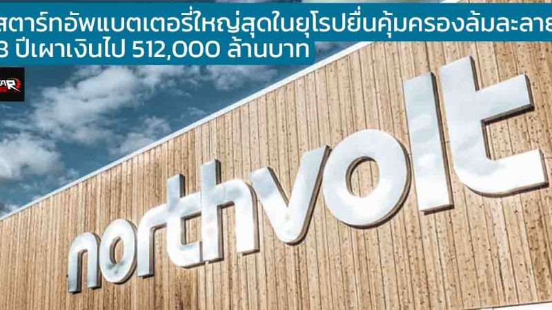 ประกาศยื่นคุ้มครองล้มละลาย Northvolt สตาร์ทอัพแบตเตอรี่ใหญ่สุดในยุโรป 8 ปีเผาเงินไป 512,000 ล้านบาท