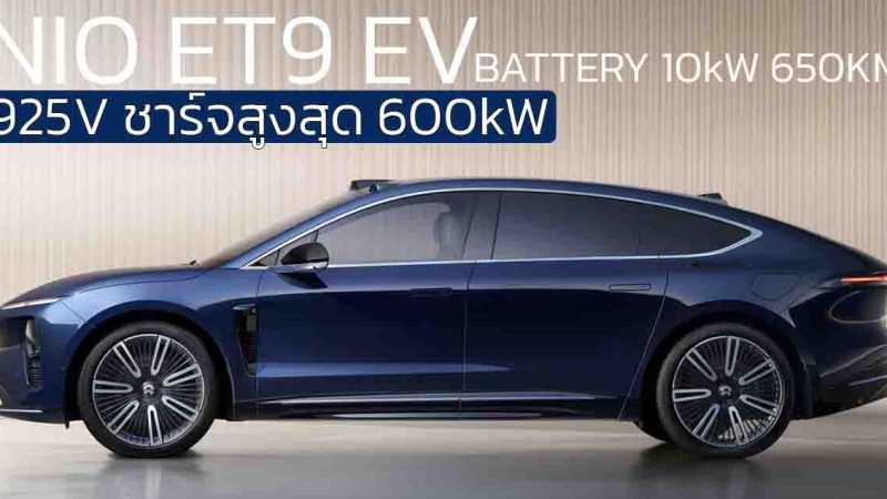 เปิดขายจีน NIO ET9 EV เริ่ม 3.70 ล้านบาท แรงดันไฟฟ้า 925V หรือชาร์จสูงสุด 600KW แบตฯ 100kW 650 กม./ชาร์จ CLTC