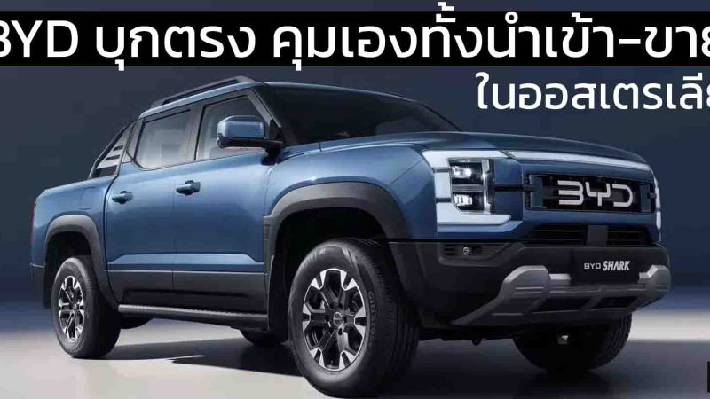 BYD เข้าควบคุมการนำเข้า-จัดจำหน่ายในออสเตรเลียเต็มรูปแบบ หลังจาก EVDirect เบิกทางให้แบรนด์ตั้งแต่ปี 2022