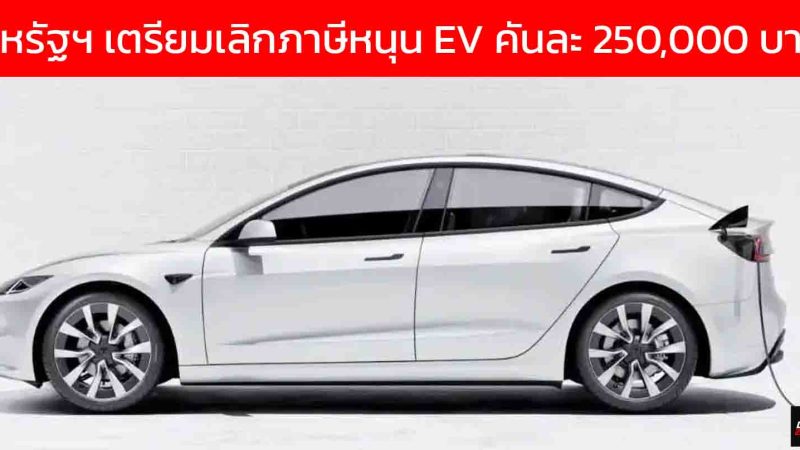 สหรัฐฯ เตรียมยกเลิกภาษี EV เงินหนุนกว่า 250,000 บาทต่อคันภายในสิ้นปี 2026