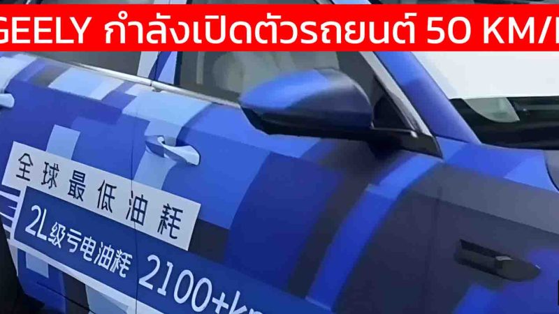GEELY กำลังเปิดตัวรถปลั๊กอินไฮบริด ประหยัด 50 กม./ลิตร ครอบคลุมการวิ่ง 2,100 กม./ถังน้ำมัน