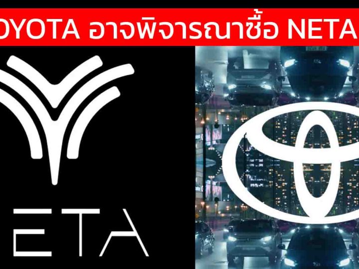 ลือ! TOYOTA อาจพิจารณาซื้อ NETA ในจีน เพื่อเร่งแผนรถยนต์ไฟฟ้าในอาเซียน และ จีน