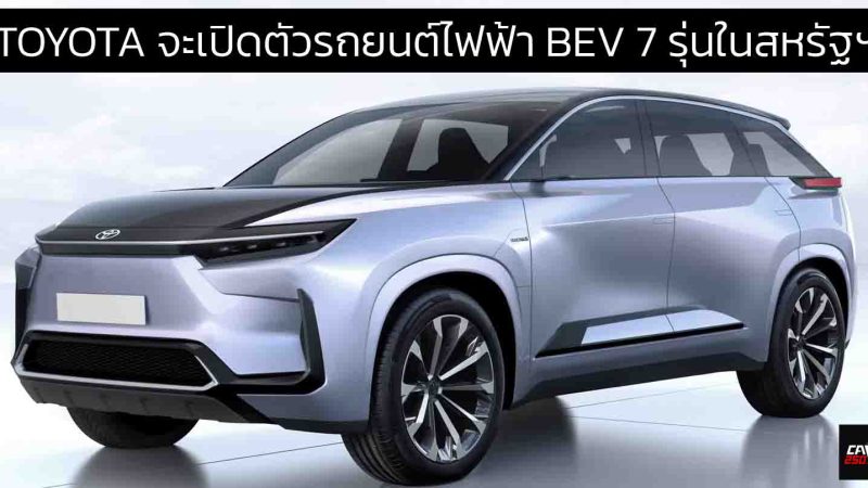 TOYOTA จะเปิดตัวรถยนต์ไฟฟ้า BEV 7 รุ่นในสหรัฐฯ ภายในปี 2027 รวมถึง SUV ไฟฟ้า 3 แถว