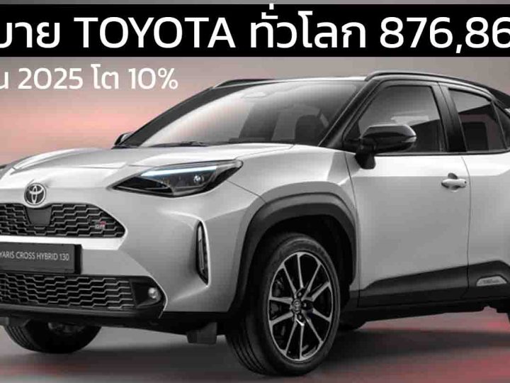 TOYOTA สร้างยอดขายทั่วโลก 876.864 คันในเดือนเมษายน 2025 เติบโต 10% ผลิตเพิ่ม 7.8%