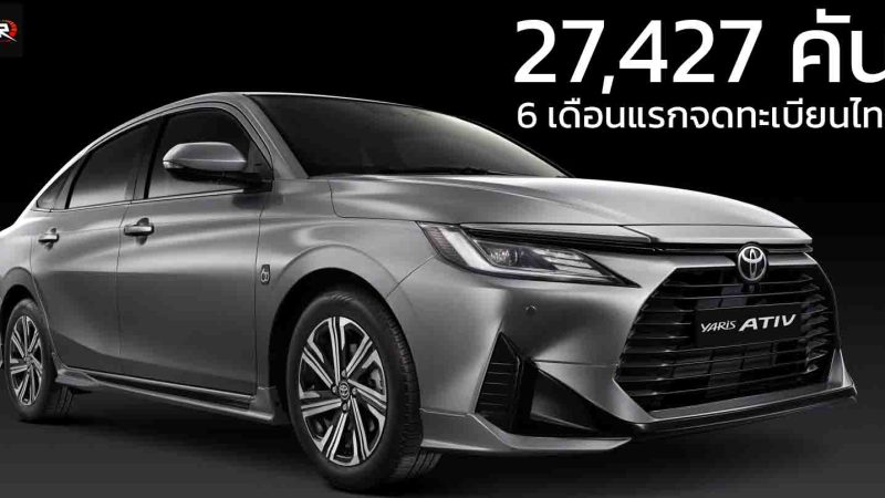 6 เดือนแรกจดทะเบียนไทยรวม 27,427 คัน TOYOTA YARIS ATIV ราคา 549,000 – 699,000 บาท