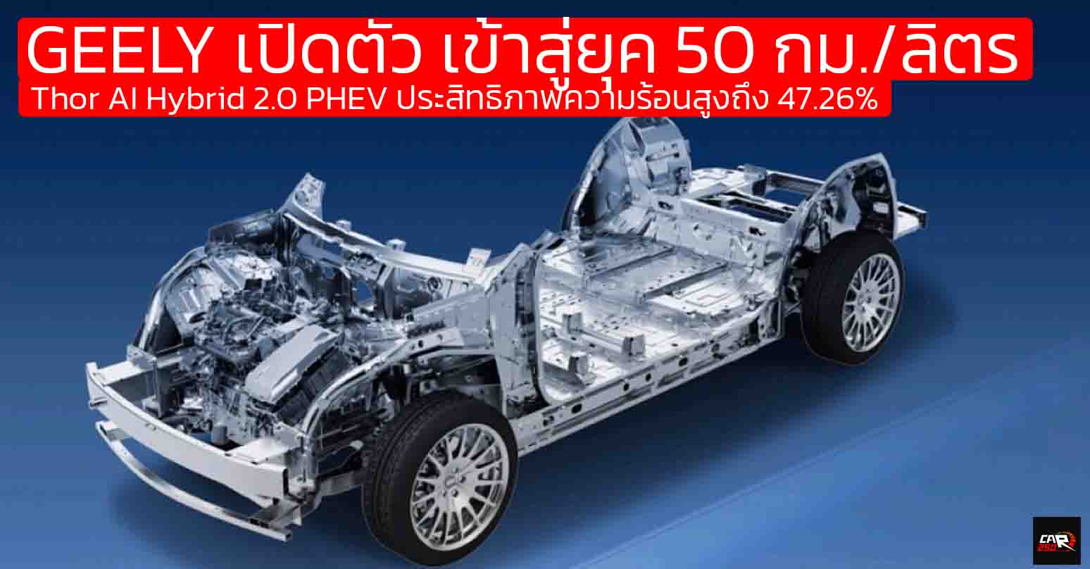 เข้าสู่ยุค 50 กม./ลิตร GEELY เปิดตัว Thor AI Hybrid 2.0 PHEV ประสิทธิภาพความร้อนสูงถึง 47.26%