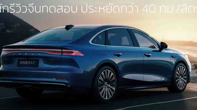 นักรีวิวจีนทดสอบ ประหยัดกว่า 40 กม./ลิตร Geely Galaxy A7 EM-i ปลั๊กอินไฮบริด