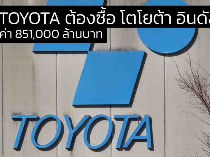ทำไม TOYOTA ต้องซื้อ โตโยต้า อินดัสทรีส์ ด้วยมูลค่าสูงถึง 851,000 ล้านบาท