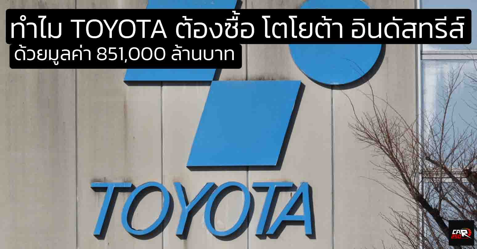 ทำไม TOYOTA ต้องซื้อ โตโยต้า อินดัสทรีส์ ด้วยมูลค่าสูงถึง 851,000 ล้านบาท