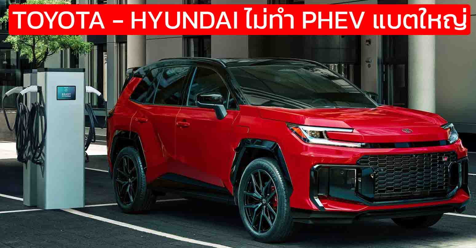 เบรกหัวทิ่ม! TOYOTA – HYUNDAI ไม่ทำ PHEV แบตยักษ์ตามกระแส ชี้ระยะ 100 กม. สมดุลแล้ว