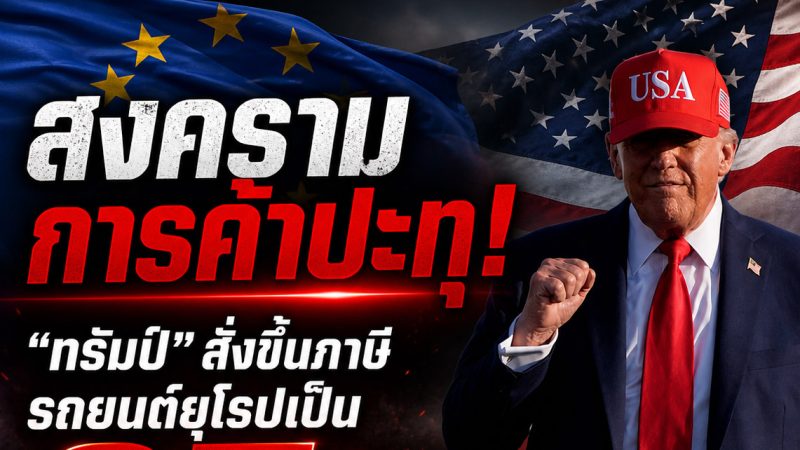 สงครามการค้าปะทุ! “ทรัมป์” สั่งขึ้นภาษีรถยนต์ยุโรปเป็น 25% บีบค่ายรถย้ายฐานผลิตเข้าสหรัฐฯ