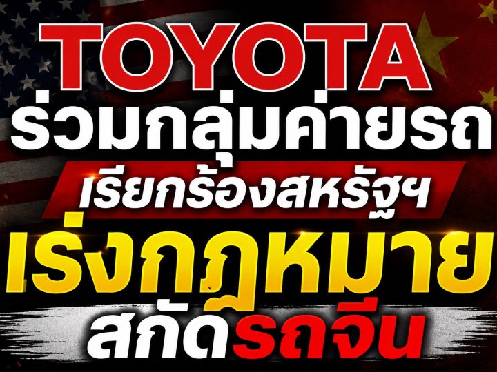 TOYOTA ร่วมกลุ่มค่ายรถใหญ่สหรัฐฯ กดดันสภาคองเกรส เร่งออกกฎหมาย “แบนรถจีน” ก่อนสิ้นปี 2026